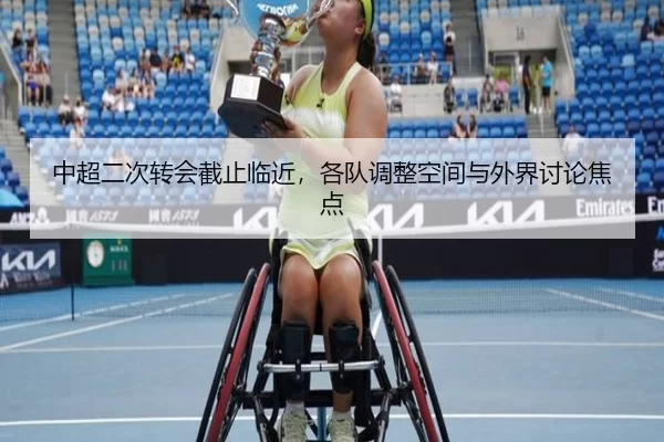 中超二次转会截止临近，各队调整空间与外界讨论焦点